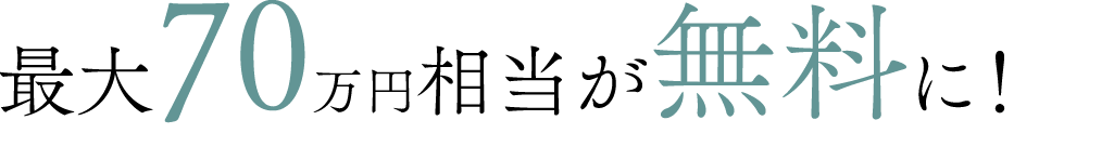 最大70万円相当が無料に！